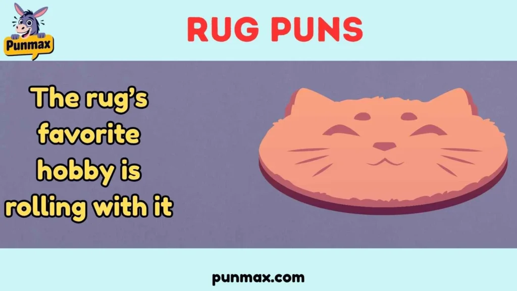 The rug’s favorite hobby is rolling with it